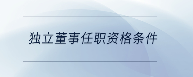 獨(dú)立董事任職資格條件？