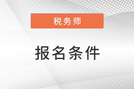 上海市稅務(wù)師報(bào)名需要滿足什么條件？