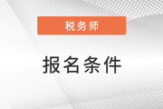 稅務(wù)師報(bào)考條件和時(shí)間2023年的具體信息