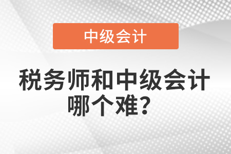 稅務(wù)師的會計難還是中級會計的會計難,？