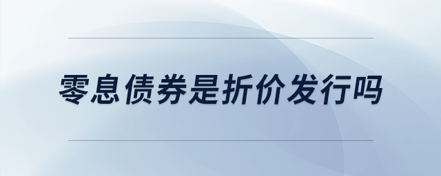 零息債券是折價發(fā)行嗎