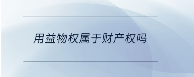 用益物權(quán)屬于財(cái)產(chǎn)權(quán)嗎