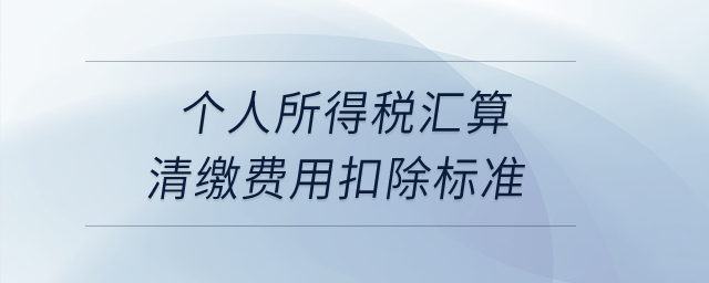 個人所得稅匯算清繳費用扣除標準,？