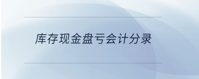 庫存現(xiàn)金盤虧會(huì)計(jì)分錄