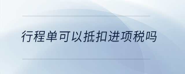 行程單可以抵扣進(jìn)項稅嗎,？