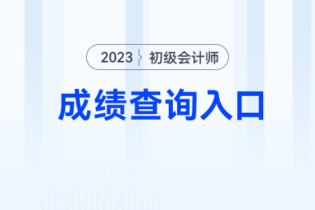 初級會計考試2023年成績查詢入口和時間