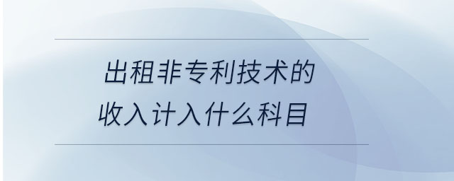 出租非專利技術(shù)的收入計(jì)入什么科目