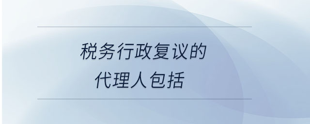 稅務(wù)行政復(fù)議的代理人包括