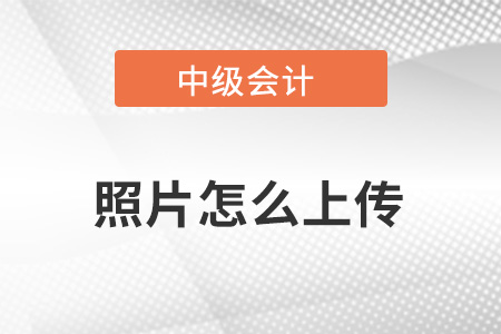 中級會計報名照片怎么上傳,？