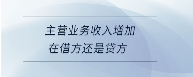 主營業(yè)務(wù)收入增加在借方還是貸方