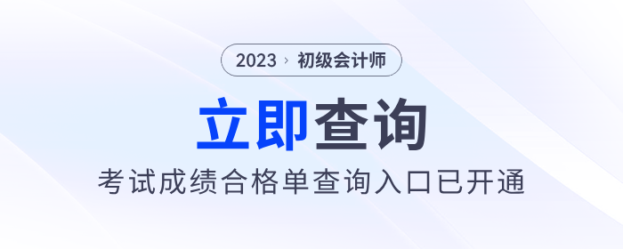 注意！2023年初級(jí)會(huì)計(jì)考試成績合格單查詢?nèi)肟谝验_通,！