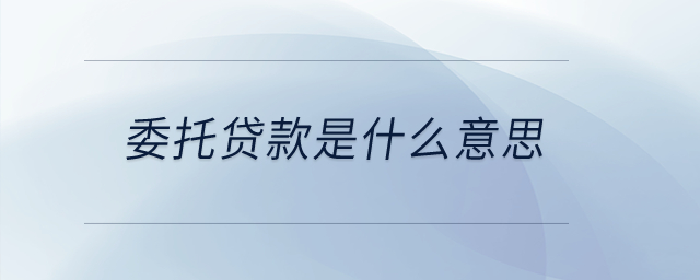 委托貸款是否屬于銀行貸款,？