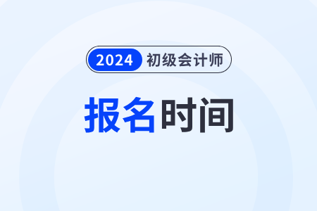 2024年初級(jí)會(huì)計(jì)資格考試什么時(shí)候報(bào)考,？