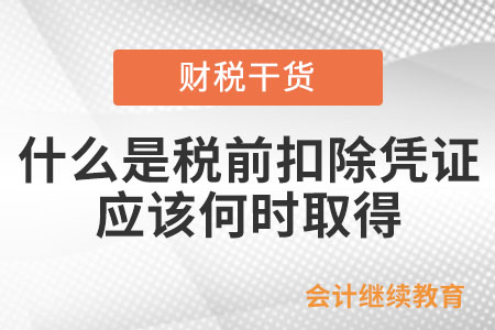 什么是稅前扣除憑證,？應該何時取得,？