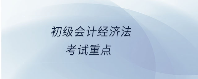 初級(jí)會(huì)計(jì)經(jīng)濟(jì)法考試重點(diǎn)