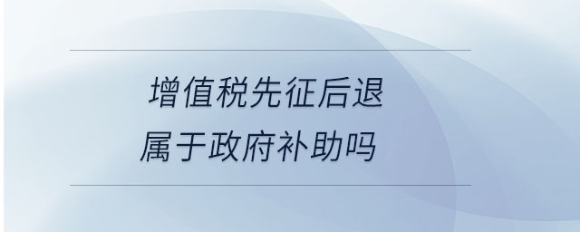 增值稅先征后退屬于政府補助嗎