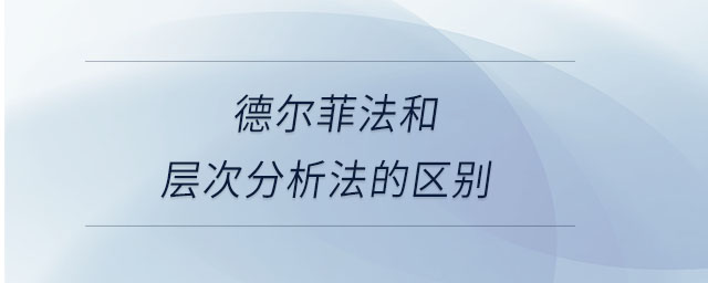 德爾菲法和層次分析法的區(qū)別