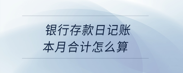 銀行存款日記賬本月合計怎么算？