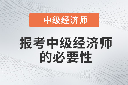 過(guò)了會(huì)計(jì)中級(jí)有必要考經(jīng)濟(jì)師嗎