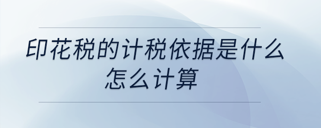 印花稅的計(jì)稅依據(jù)是什么,？怎么計(jì)算,？