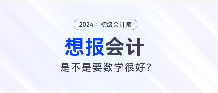 想報(bào)考會(huì)計(jì)，是不是要數(shù)學(xué)很好,？