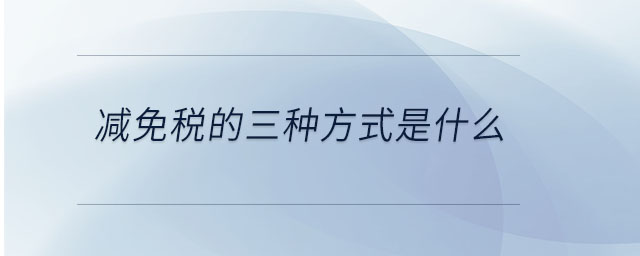 減免稅的三種方式是什么