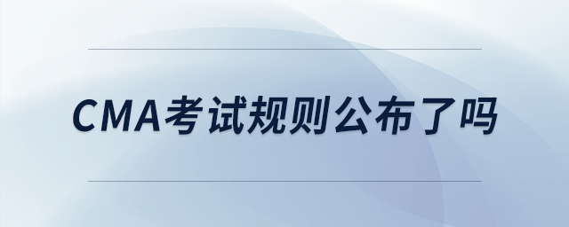 cma考試規(guī)則公布了嗎