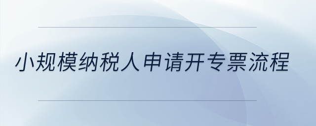 小規(guī)模納稅人申請開專票流程？