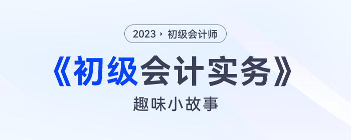 初級(jí)會(huì)計(jì)考試學(xué)不懂,？不要急,！趣味小故事幫你逐步分解！