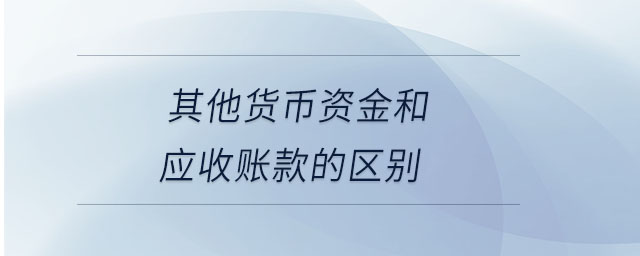 其他貨幣資金和應(yīng)收賬款的區(qū)別