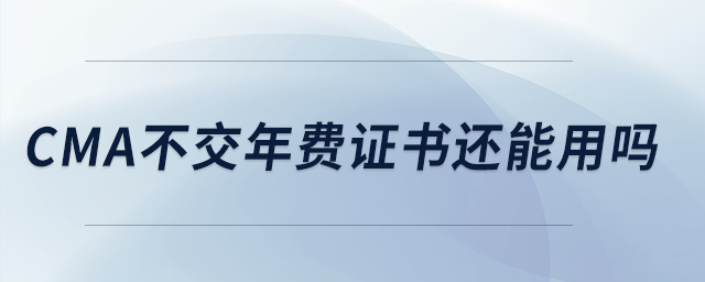 cma不交年費(fèi)證書還能用嗎