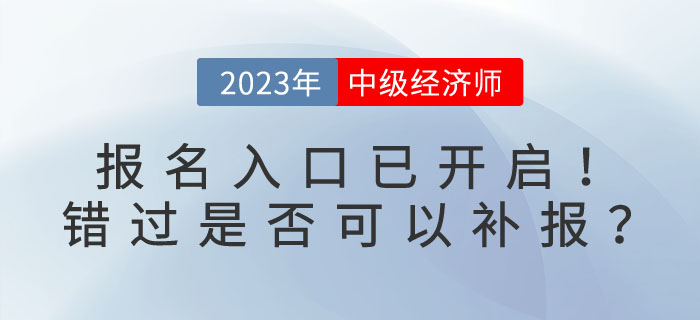 2023年中級經(jīng)濟師報名入口已開啟！錯過是否可以補報,？