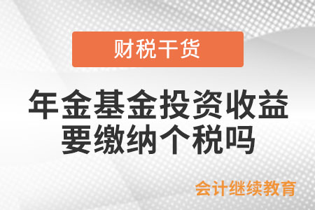 年金基金投資收益,，需要申報(bào)繳納個(gè)人所得稅嗎,？