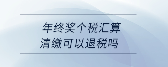 年終獎個稅匯算清繳可以退稅嗎,？