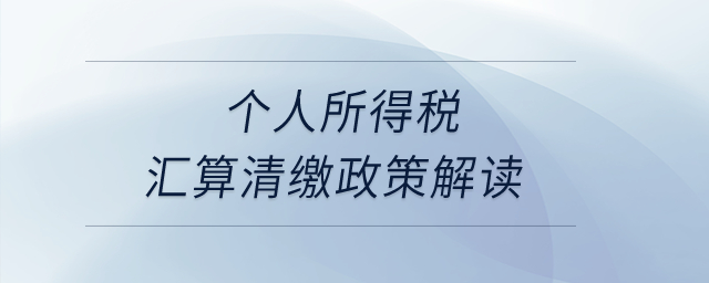 個人所得稅匯算清繳政策解讀,？