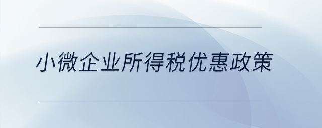 小微企業(yè)所得稅優(yōu)惠政策,？