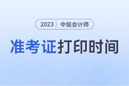 2023年中級會計考試什么時候打印準(zhǔn)考證啊,？