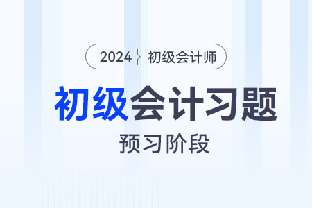 固定資產(chǎn)的企業(yè)所得稅處理_2024年初級(jí)會(huì)計(jì)經(jīng)濟(jì)法基礎(chǔ)預(yù)習(xí)階段習(xí)題