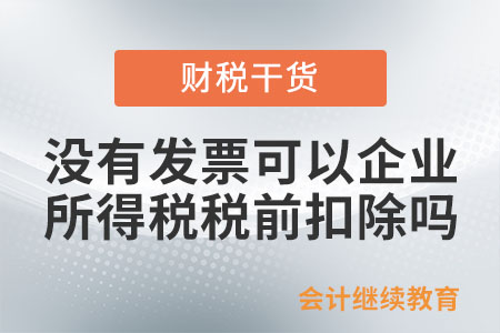 沒有發(fā)票可以企業(yè)所得稅稅前扣除嗎,？