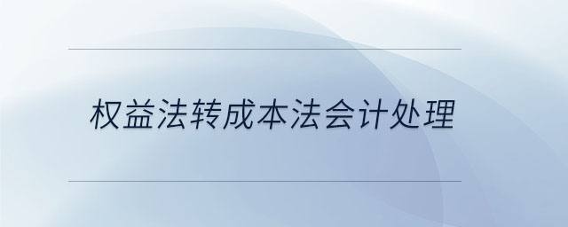 權(quán)益法轉(zhuǎn)成本法會(huì)計(jì)處理