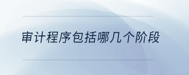 審計(jì)程序包括哪幾個(gè)階段？