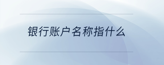 銀行賬戶名稱指什么？