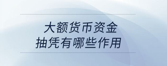 大額貨幣資金抽憑有哪些作用,？