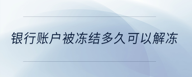 銀行賬戶(hù)被凍結(jié)多久可以解凍,？