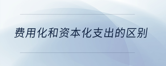 費用化和資本化支出的區(qū)別？