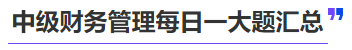 中級會計(jì)中級財(cái)務(wù)管理每日一大題匯總