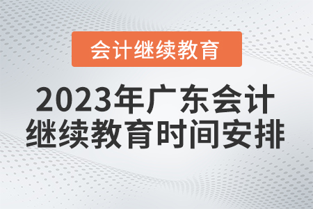 2023年廣東省會計繼續(xù)教育時間安排