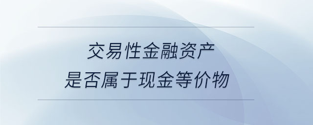 交易性金融資產(chǎn)是否屬于現(xiàn)金等價(jià)物