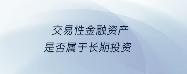 交易性金融資產(chǎn)是否屬于長期投資