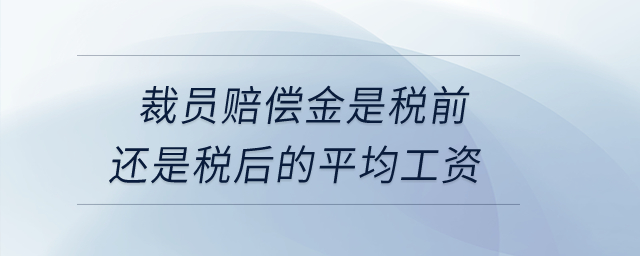 裁員賠償金是稅前還是稅后的平均工資？